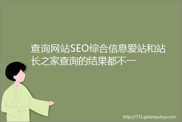 查询网站SEO综合信息爱站和站长之家查询的结果都不一