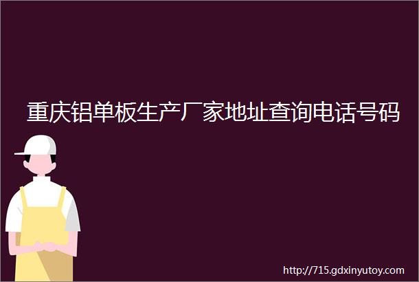 重庆铝单板生产厂家地址查询电话号码